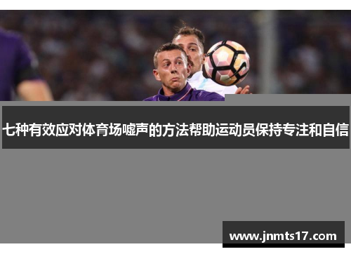 七种有效应对体育场嘘声的方法帮助运动员保持专注和自信