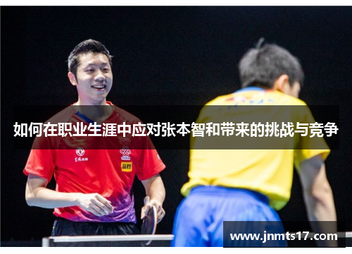 如何在职业生涯中应对张本智和带来的挑战与竞争