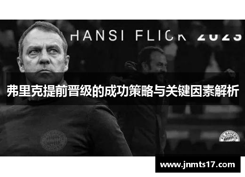弗里克提前晋级的成功策略与关键因素解析