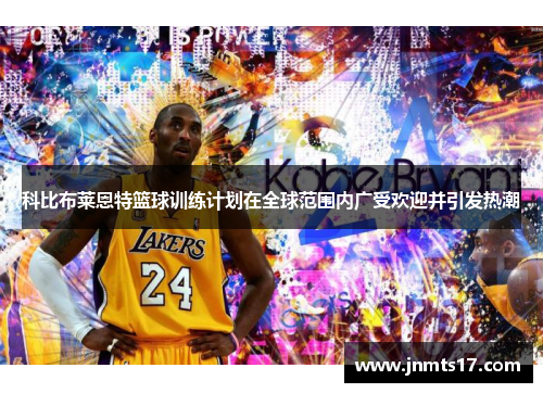 科比布莱恩特篮球训练计划在全球范围内广受欢迎并引发热潮